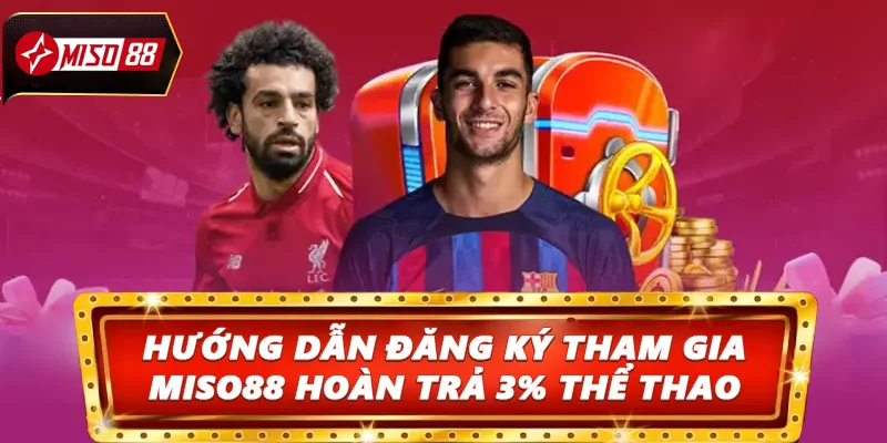 Hướng dẫn đăng ký tham gia Miso88 hoàn trả 3% thể thao
