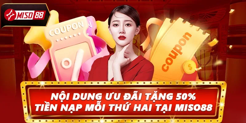 Nội dung ưu đãi Tặng 50% tiền nạp mỗi thứ hai tại Miso88